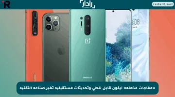 «مفاجآت مذهلة» أيفون قابل للطي وتحديثات مستقبلية تغير صناعة التقنية